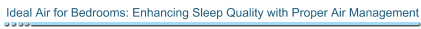 Ideal Air for Bedrooms: Enhancing Sleep Quality with Proper Air Management
